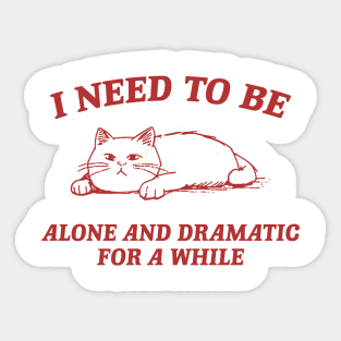 I Need To Be Alone And Dramatic For A While Retro T-Shirt, Funny Cat T-shirt, Sarcastic Sayings Shirt, Vintage 90s Gag Shirt, Meme Sticker